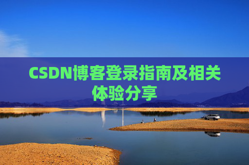 CSDN博客登录指南及相关体验分享